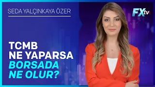 TCMB Ne Yaparsa Borsada Ne Olur? | Seda Yalçınkaya Özer