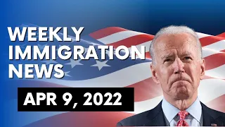 US IMMIGRATION NEWS | APRIL 9, 2022