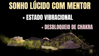 Sonho Lúcido com Mentor + Estado Vibracional + Desbloqueio de chakra