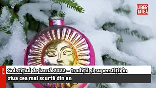 Solstițiul de iarnă 2022 - tradiții și superstiții în ziua cea mai scurtă din an |Libertatea