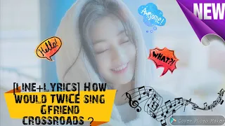 [lyrics+line] How would TWICE sing Gfriend crossroads ？