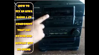 HOW TO FIX AN AIWA RADIO & CD COMPONENT THAT HAS POWER & DISPLAY BUT NO SOUND.