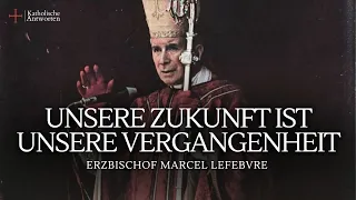 Unsere Zukunft ist unsere Vergangenheit - Erzbischof Marcel Lefebvre