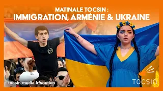 La Matinale Tocsin 20/09/2023 : Immigration, Arménie et Ukraine