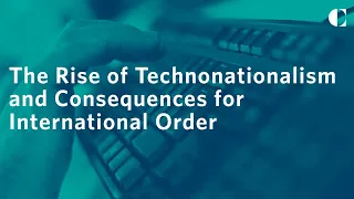 The Rise of Technonationalism and Consequences for International Order