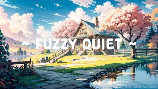 Fuzzy Quiet 🌼 Lofi Keep You Safe 🌸❄️Quiet Your Mind with [ Lofi Hip Hop - Lofi Music ]