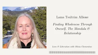 Lama Tsultrim Allione: Finding Wholeness Through Oneself, The Mandala & Relationship