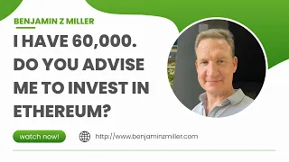 I have 60,000  Do you advise me to invest in Ethereum?