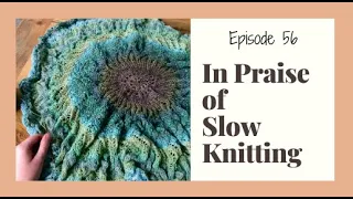 Episode 56 - In Praise of Slow Knitting [A Knitting and Handspinning Podcast/Vlog]