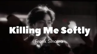 Killing me softly by fank Sinatra