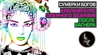 Сумерки богов. Краткий курс оперного безумия. (12)После Вагнера