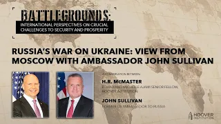 Russia’s War on Ukraine: View from Moscow with Amb. John Sullivan | Battlegrounds w/ H.R. McMaster