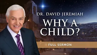 Why a Child? | Dr. David Jeremiah | Isaiah 9:6