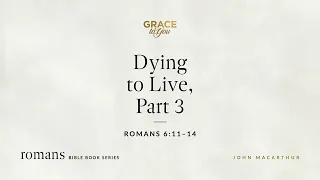 Dying to Live, Part 3 (Romans 6:11–14) [Audio Only]