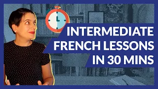 30 Minutes of Intermediate French Lessons: Our Most Requested Topics