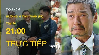 TRỰC TIẾP VTV1 | TẬP 26: Hương Vị Tình Thân P2 - Liệu bố Sinh đến dự đám cưới của Nam?