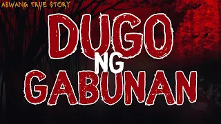 DUGO NG GABUNAN (ASWANG TRUE STORY)