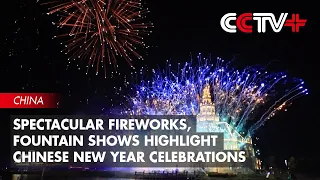 Spectacular Fireworks, Fountain Shows Highlight Chinese New Year Celebrations