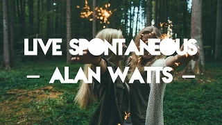 Live Spontaneous - Alan Watts