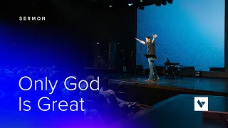 Only God Is Great - Sermon - Matt Chandler - 5/15/22