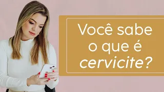 VOCÊ SABE O QUE É CERVICITE?