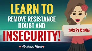**REMOVE** Resistance, Doubt And Insecurity ~ Abraham Hicks 2023