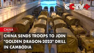 China Sends Troops to Join "Golden Dragon-2023" Drill in Cambodia