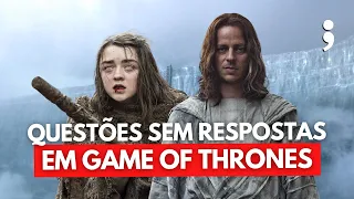 AS QUESTÕES DEIXADAS SEM RESPOSTA EM GAME OF THRONES