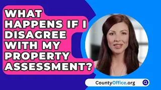 What Happens If I Disagree With My Property Assessment? - CountyOffice.org