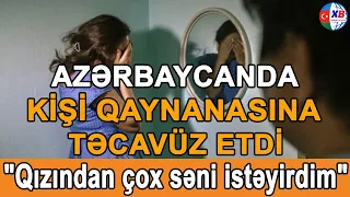 SON DƏQİQƏ! Azərbaycanda kişi qayınanasına təcavüz etdi