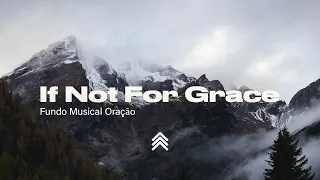 If Not For Grace | Spontaneous Instrumental Worship | Fundo Musical para Oração - Pad + Piano