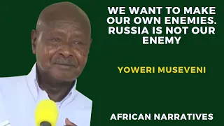 We Want To Make Our Own Enemies | Russia Is Not our Enemy | President Yoweri Museveni