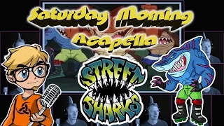 Street Sharks - Saturday Morning Acapella