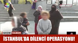 İstanbul'da dilenci operasyonu!
