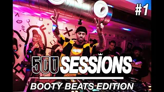 500 SESSIONS - #1 - BOOTY BEATS EDITION