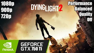 Dying Light 2 - GTX 750 Ti | 1080p - 900p - 720p |