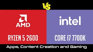 AMD Ryzen 5 2600 vs Intel Core i7 7700K - Apps, Content Creation & Gaming Benchmark