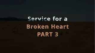 Service For a Broken Heart Part 3