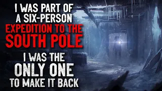 "I was part of an expedition to the South Pole. I was the only one to make it back" Creepypasta