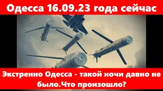 Одесса 16.09.23 года сейчас.Экстренно Одесса - такой ночи давно не было.Что произошло?