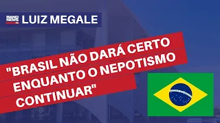 "Brasil não dará certo enquanto o nepotismo continuar" | Luiz Megale