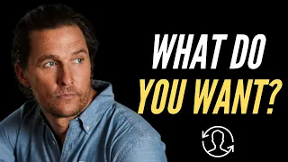 WHAT DO YOU WANT? - Matthew McConaughey Motivational Speech 2021