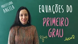 Equações do Primeiro Grau - EQUAÇÃO DO 1º GRAU -  Professora Angela Matemática