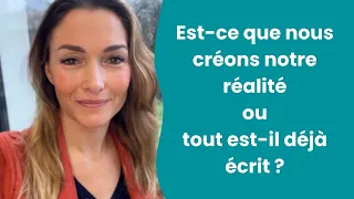 Est-ce que nous créons notre réalité OU tout est-il déjà écrit ?