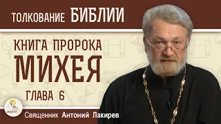 Книга пророка Михея. Глава 6.  "Три вещи, которые ждёт от нас Бог".  Священник Антоний Лакирев