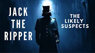 Jack The Ripper: The 6 Most Likely Suspects