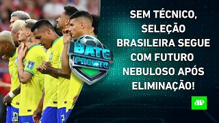 E AGORA? Futuro da Seleção Brasileira SEGUE NEBULOSO após ELIMINAÇÃO na Copa do Mundo! | BATE PRONTO