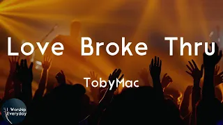 TobyMac - Love Broke Thru (Lyric Video) | When love broke thru