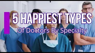 5 Happiest Types of Doctors by Specialty (and 5 MOST Miserable Doctor Specialties)