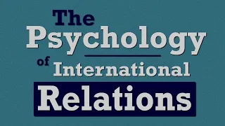 The Psychology of International Relations